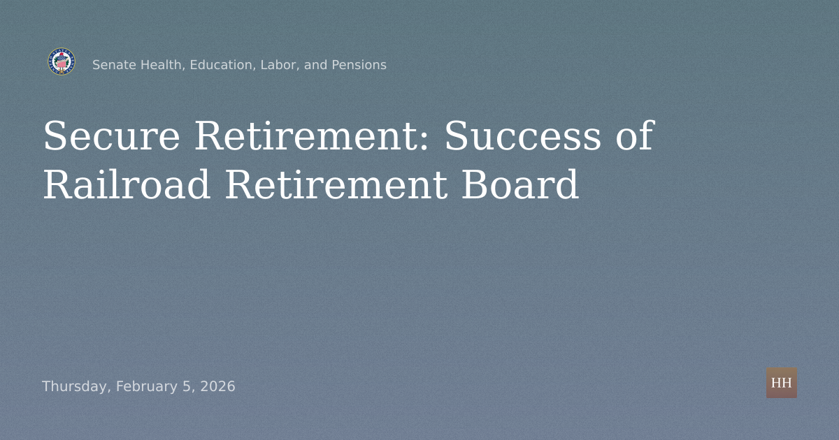 Hearings to examine secure retirement, focusing on the success of the Railroad Retirement Board.