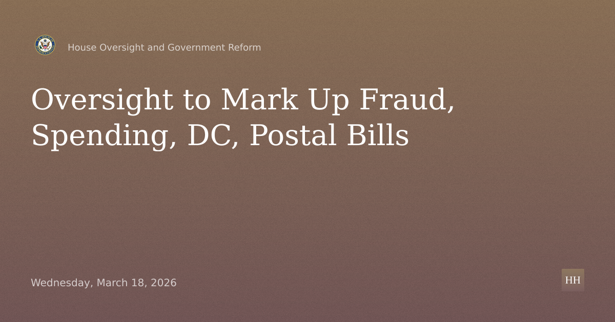 Full Committee Markup on Fraud Prevention, Spending, DC, and Postal Bills