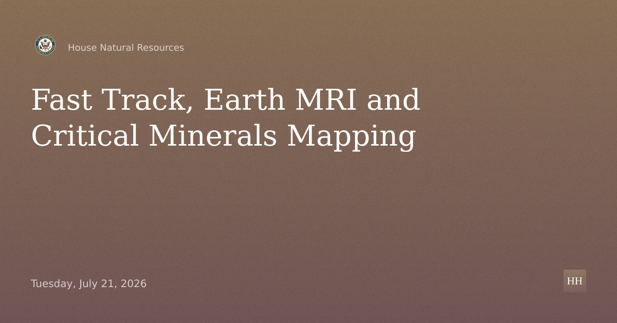 Hearing on Fast Track Expansion, Earth MRI, Quantum Critical Minerals Mapping