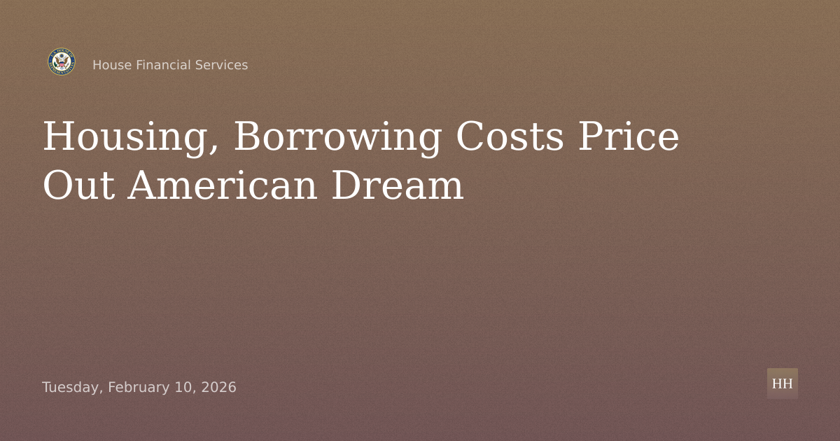 Priced Out of American Dream: Policies Behind Rising Housing, Borrowing Costs