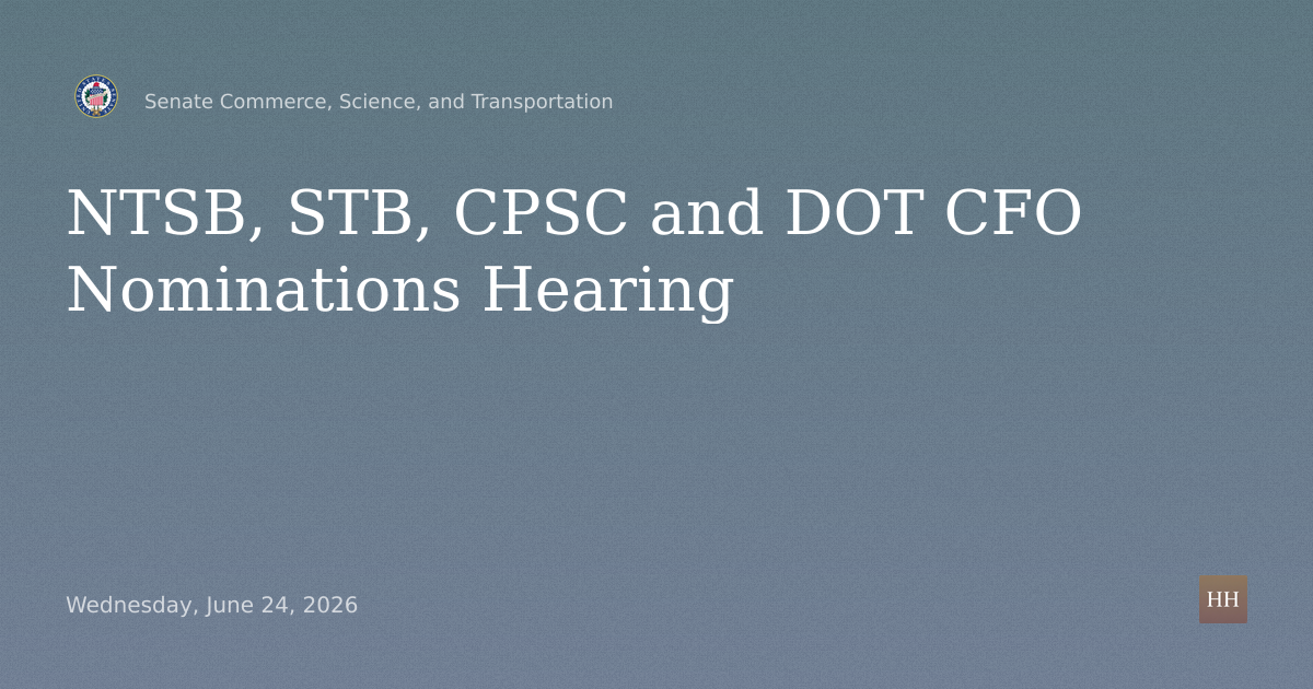 NTSB, STB, CPSC and DOT CFO Nominations Hearing