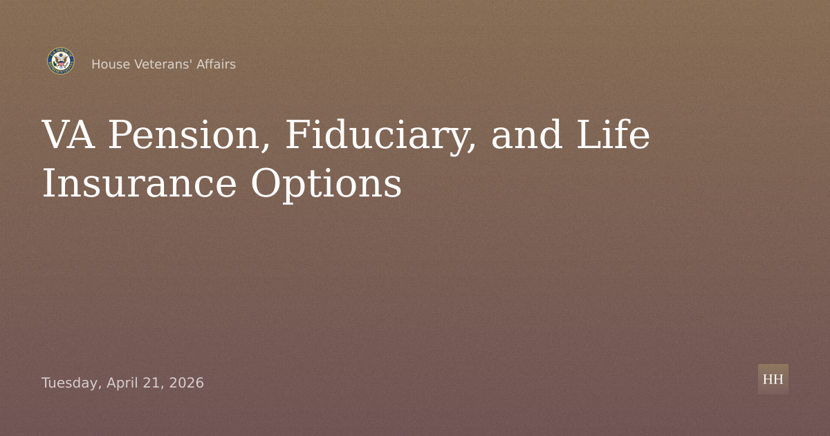 Examining VA Benefits: Pension and Fiduciary, and VA Life Insurance
Options