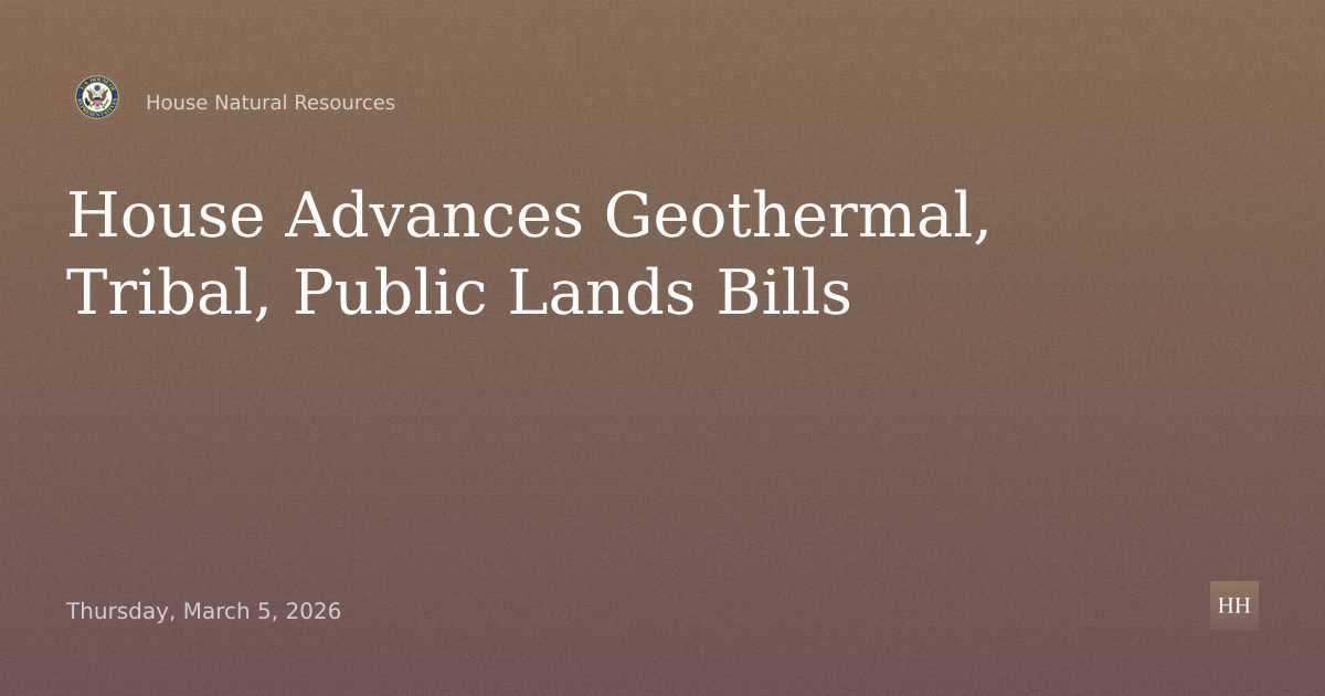 Full Committee Markup on Geothermal, Tribal and Public Lands Bills
