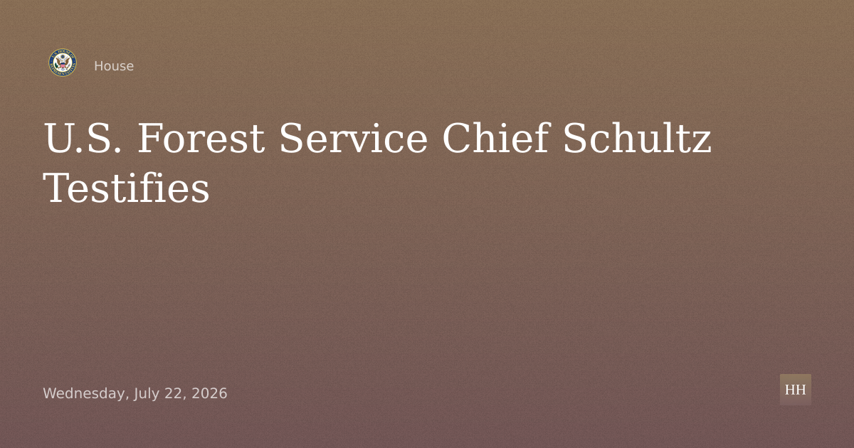 For the Purpose of Receiving Testimony from Chief Tom Schultz, U.S. Forest Service