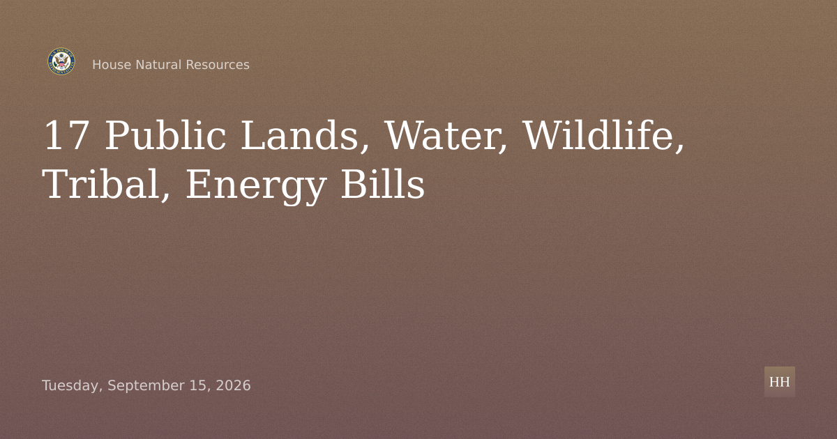 Hearing on 17 Public Lands, Water, Wildlife, Tribal and Energy Bills