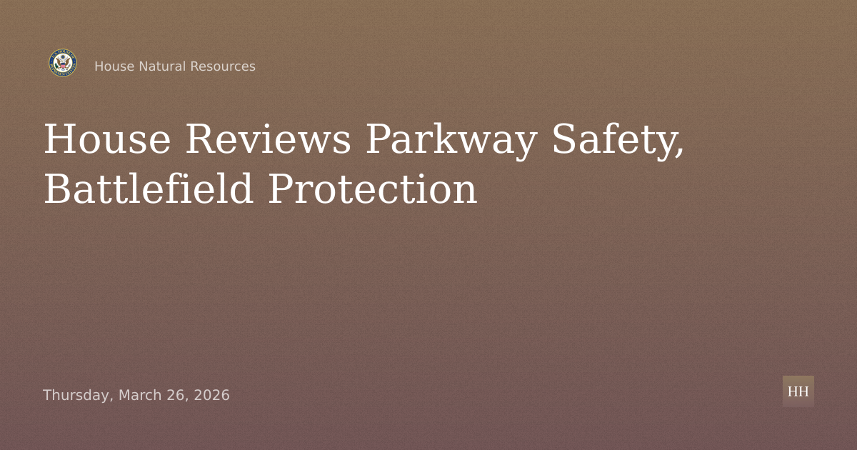Hearing on Parkway Safety, Battlefield Protection, Good Neighbor, Lands Access