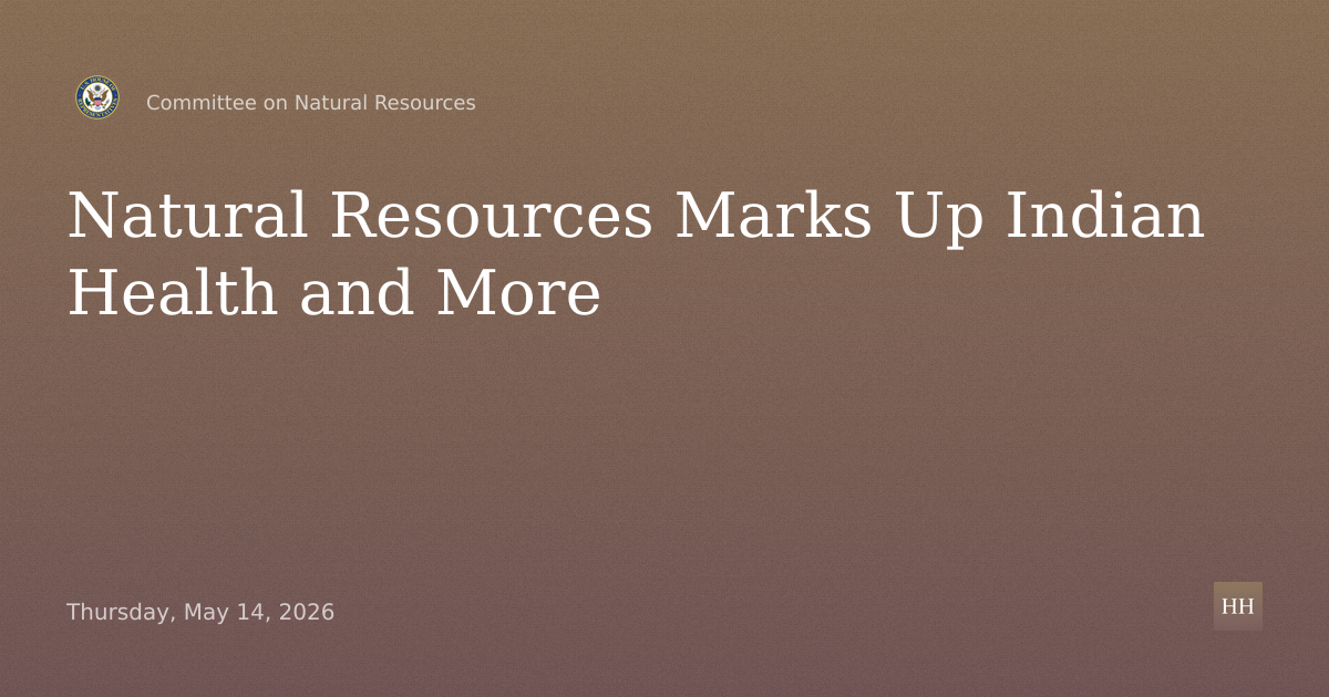 Markup of Bills: Indian Health, Wildfire, Ivory, Water, Jobs, Hydropower, Drill