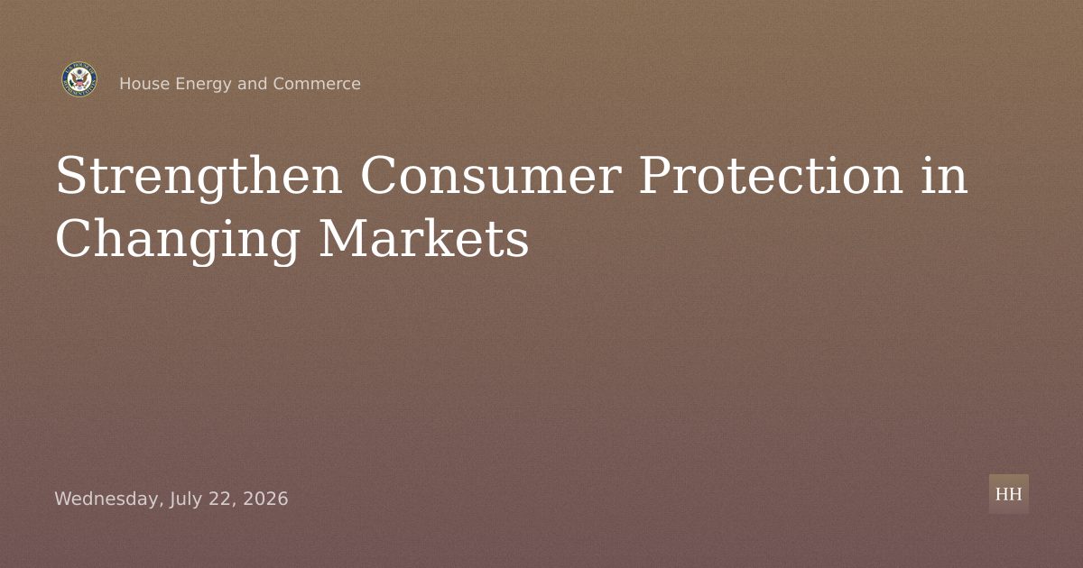Legislative Proposals to Strengthen Consumer Protection in a Changing Marketplace.