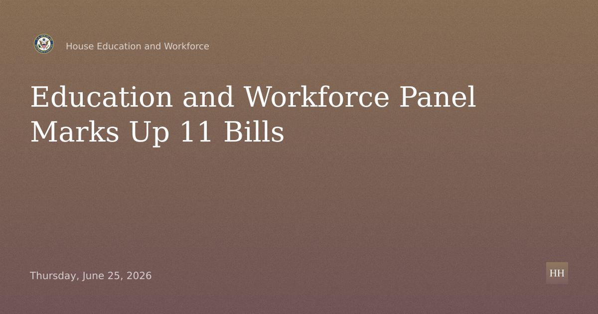 Markup of Eleven Bills on Education, Workforce, Health and Compensation