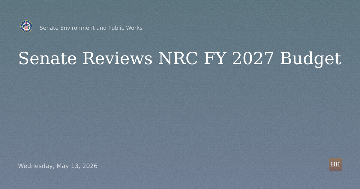 Hearings to examine The U.S. Nuclear Regulatory Commission's Proposed Fiscal Year 2027 Budget.