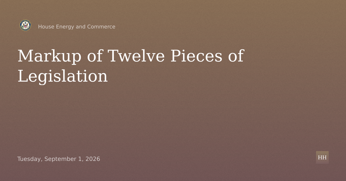 Markup of Twelve Pieces of Legislation