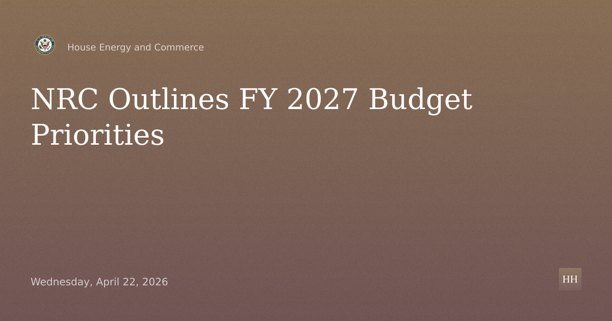 Nuclear Regulatory Commission: Oversight of Activities, Priorities, and Fiscal Year 2027 Budget.