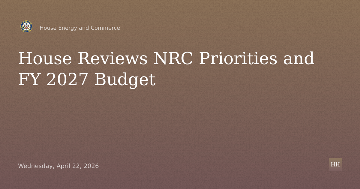 Nuclear Regulatory Commission: Oversight of Activities, Priorities, and Fiscal Year 2027 Budget.