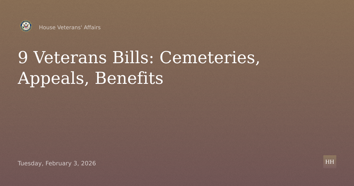 Legislative Hearing on 9 Veterans Bills: Cemeteries, Appeals, Benefits