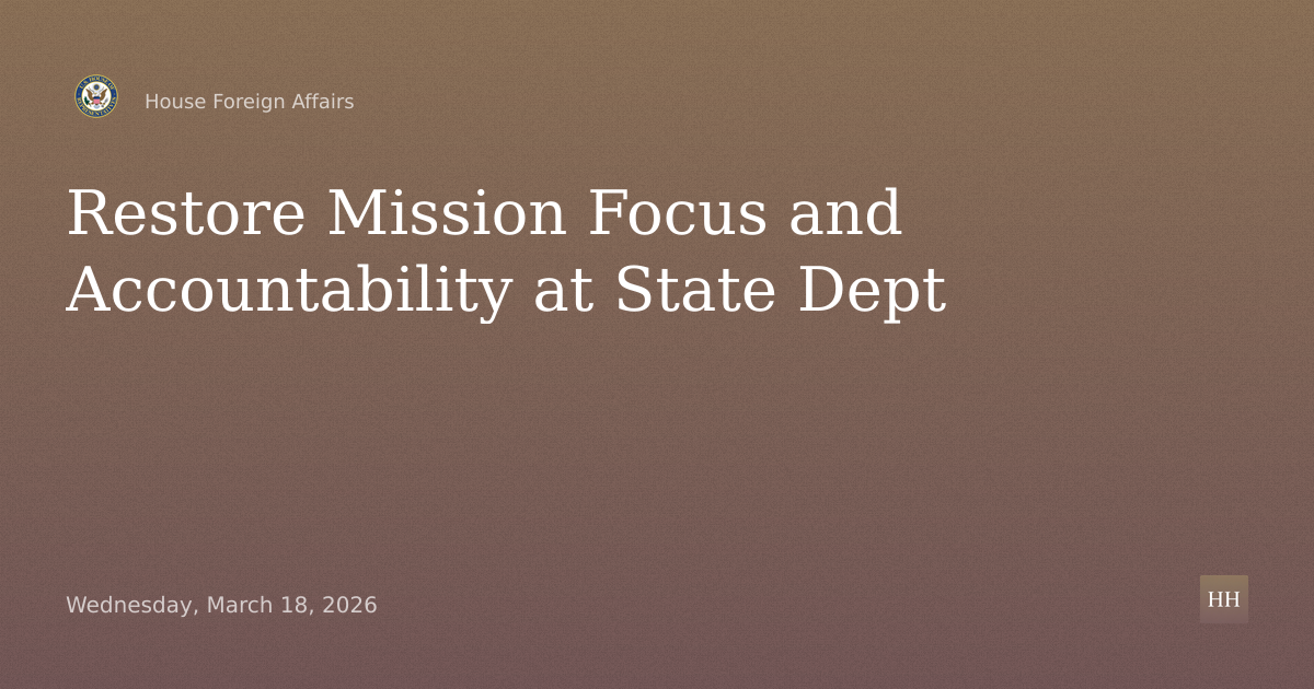 Restoring Mission Focus: State Dept Authority, Accountability, Foreign Service