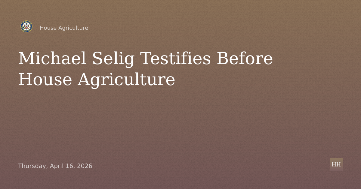 "For the Purpose of Receiving Testimony from the Honorable Michael S. Selig