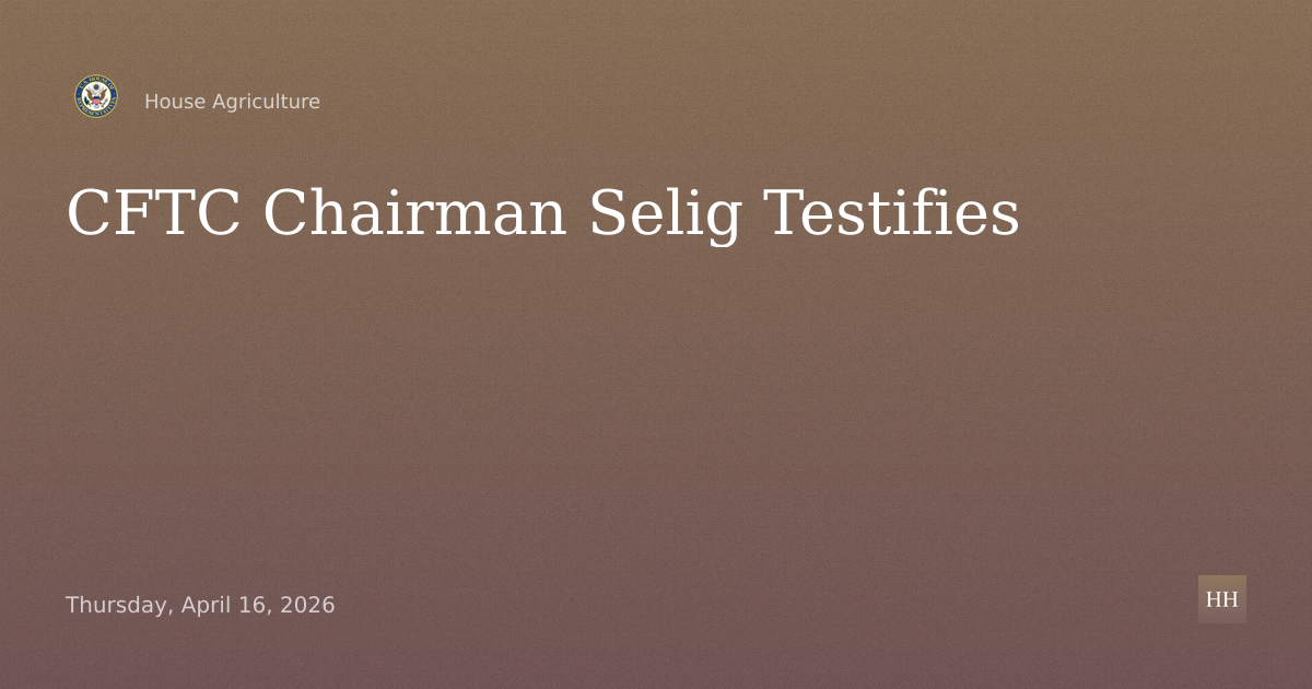 Hearing to Receive Testimony From CFTC Chairman Michael S. Selig