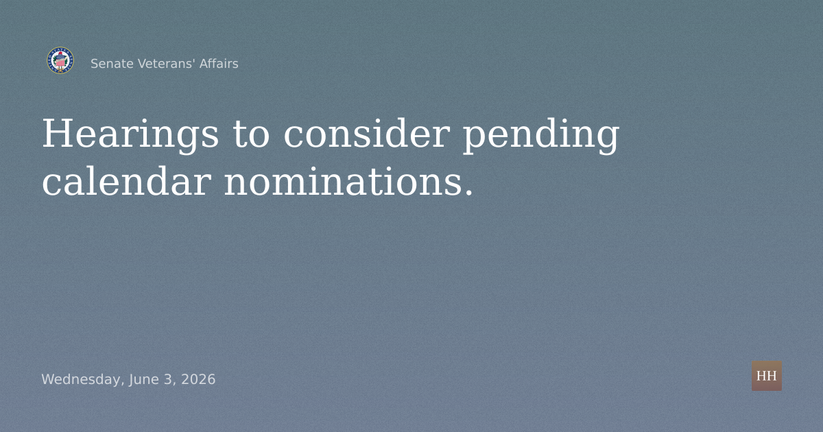 Hearings to consider pending calendar nominations.