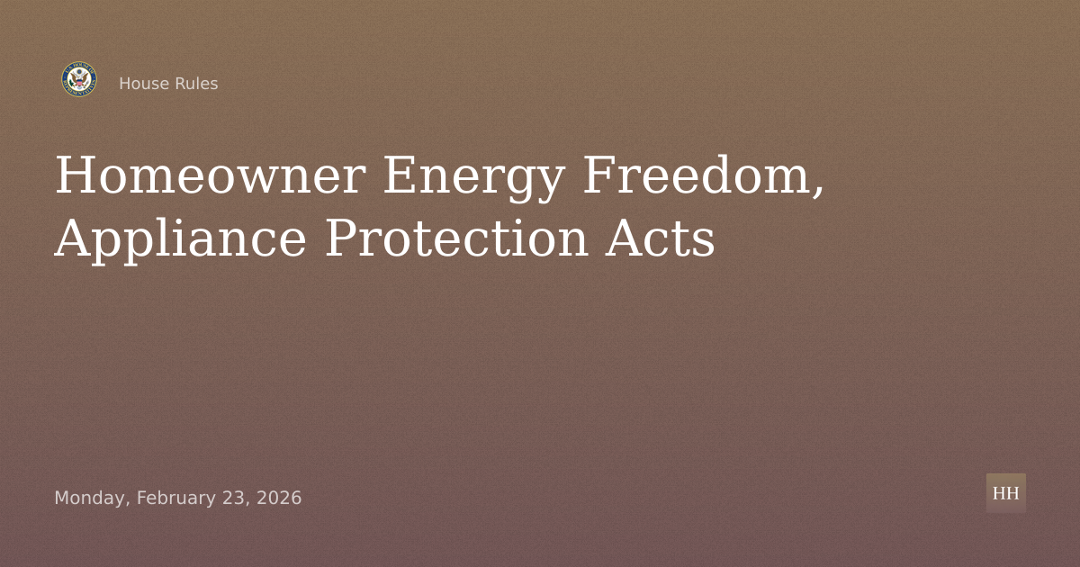 Homeowner Energy Freedom Act and Home Appliance Protection and Affordability Act
