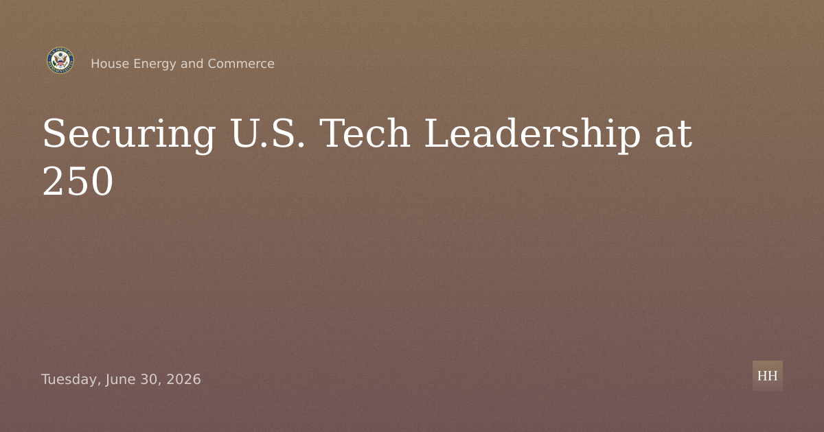 American Global Competitiveness at 250: Legislative Proposals to Secure U.S. Technology Leadership.