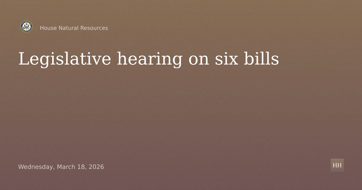 Legislative hearing on six bills
