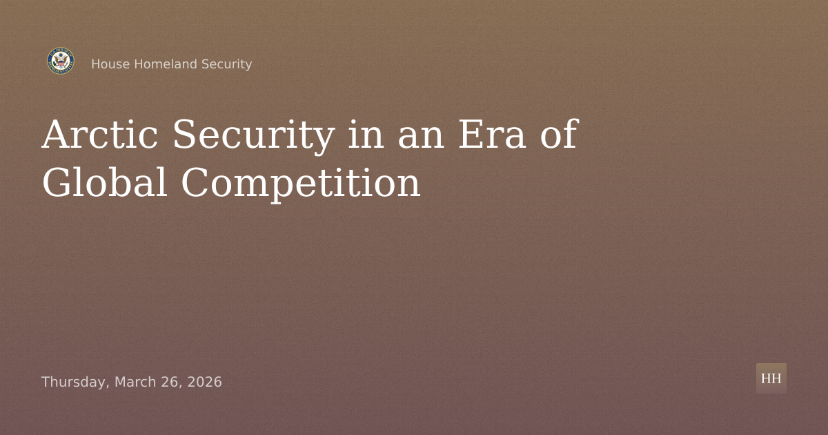 “Arctic Security in an Era of Global Competition: Safeguarding U.S. Interests in Frigid Waters.”