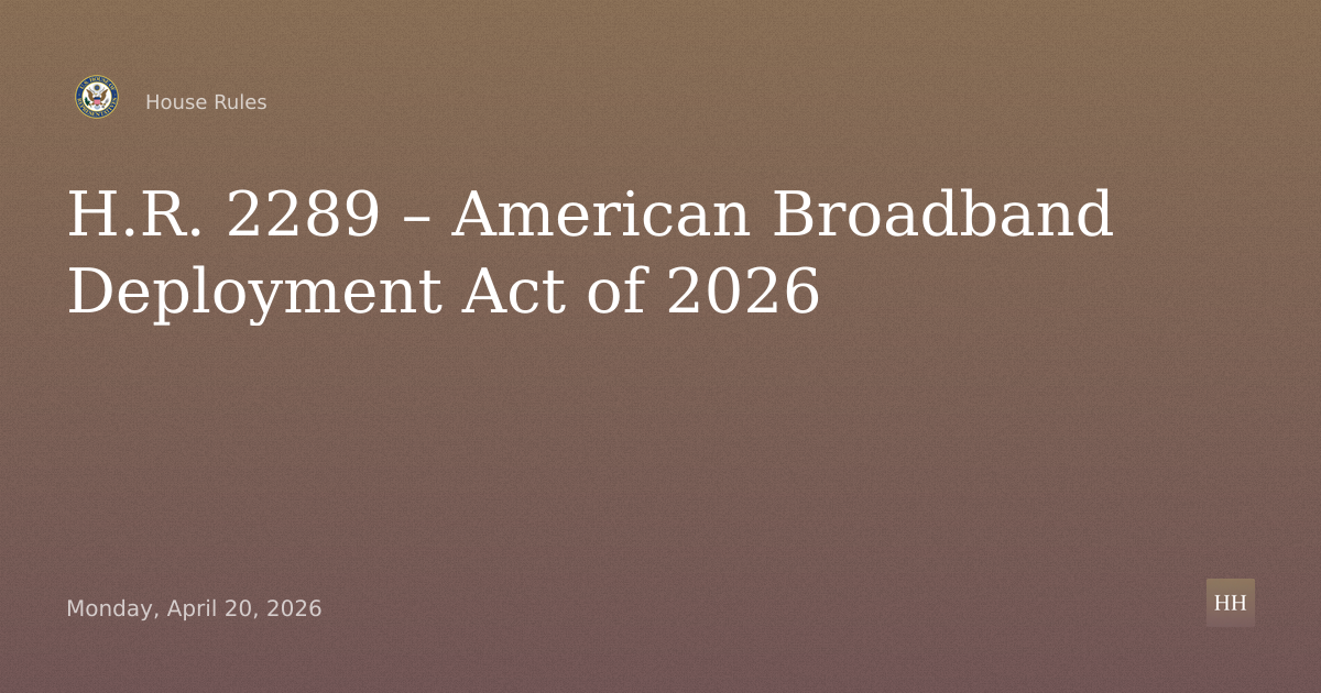 H.R. 2289 – American Broadband Deployment Act of 2026