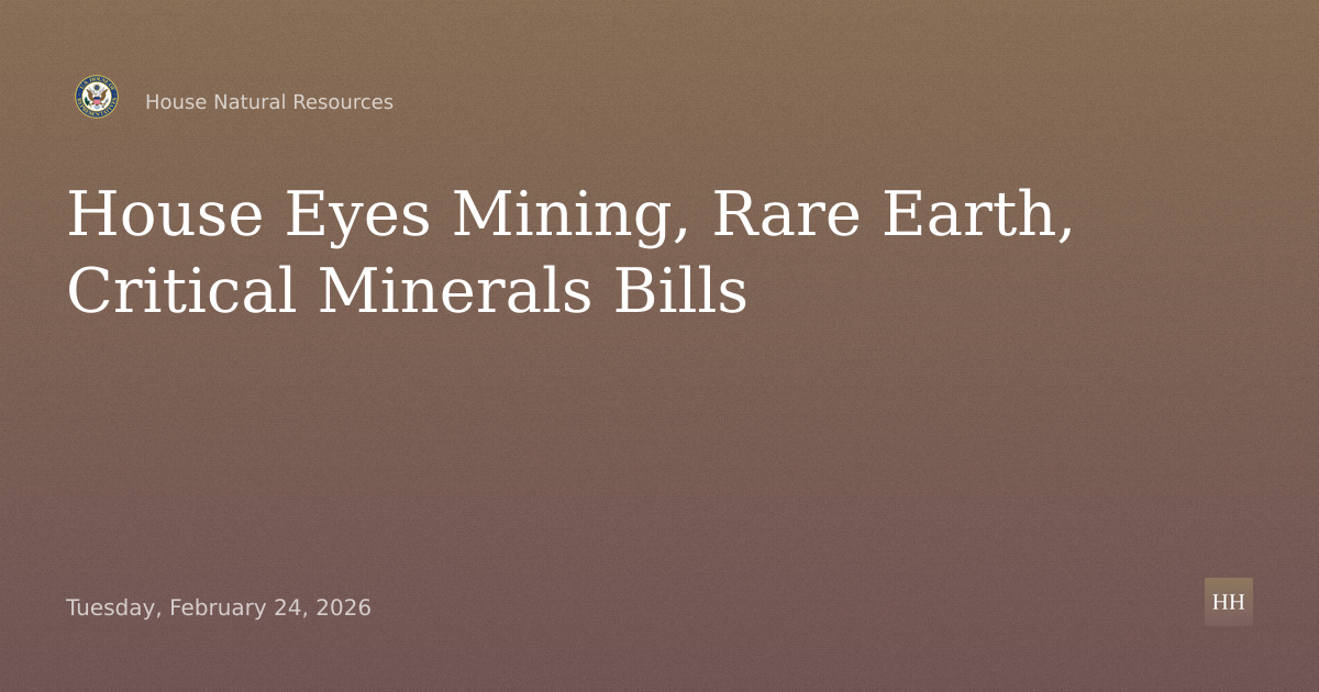 Legislative Hearing on Mining, Exploration, Rare Earth, Critical Minerals Bills