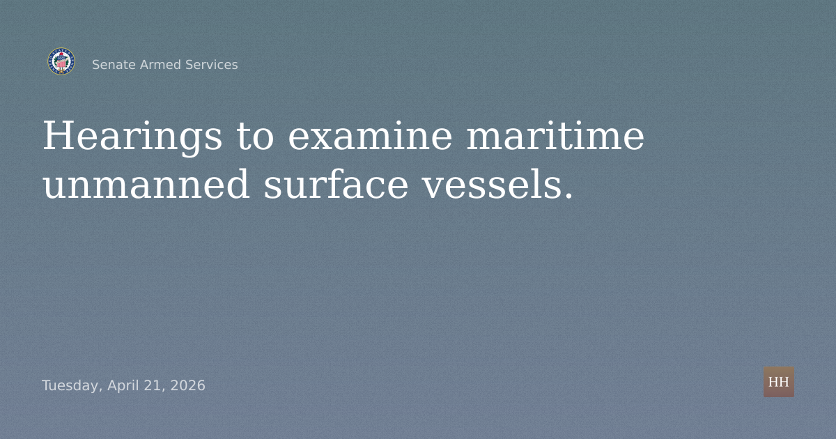 Hearings to examine maritime unmanned surface vessels.