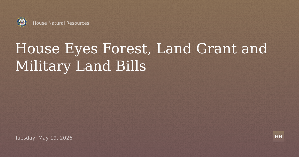 Legislative Hearing on Forest, Land Grant and Military Land Bills